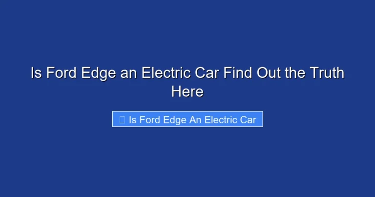 Is Ford Edge an Electric Car Find Out the Truth Here