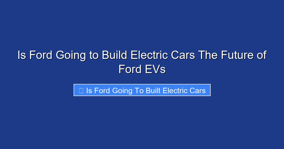 Is Ford Going to Build Electric Cars The Future of Ford EVs