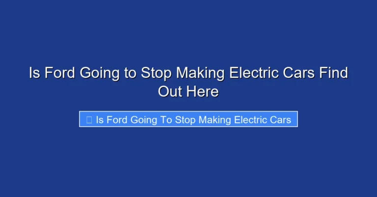 Is Ford Going to Stop Making Electric Cars Find Out Here