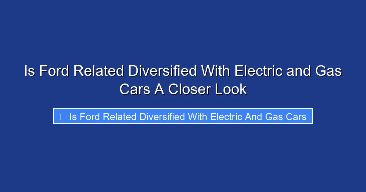 Is Ford Related Diversified With Electric and Gas Cars A Closer Look