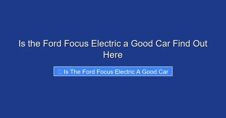 Is the Ford Focus Electric a Good Car Find Out Here