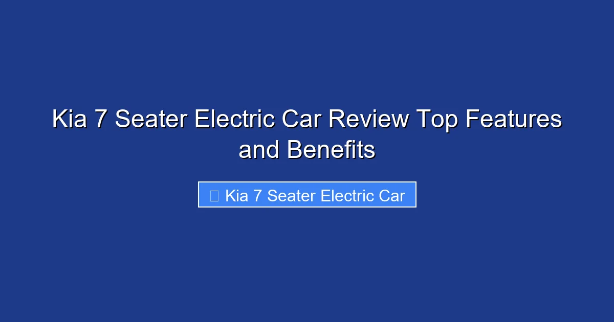 Kia 7 Seater Electric Car Review Top Features and Benefits