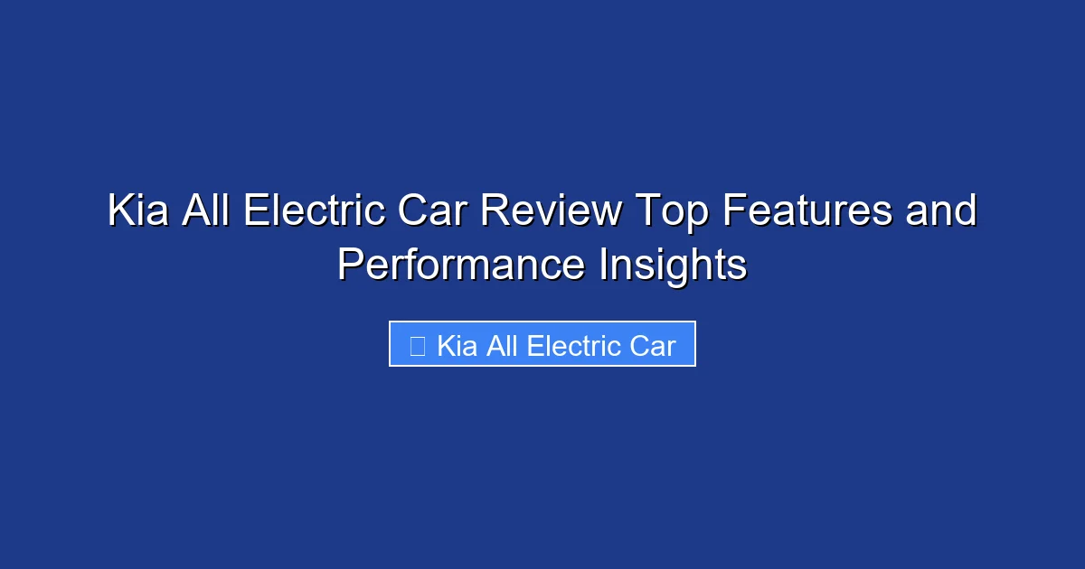 Kia All Electric Car Review Top Features and Performance Insights