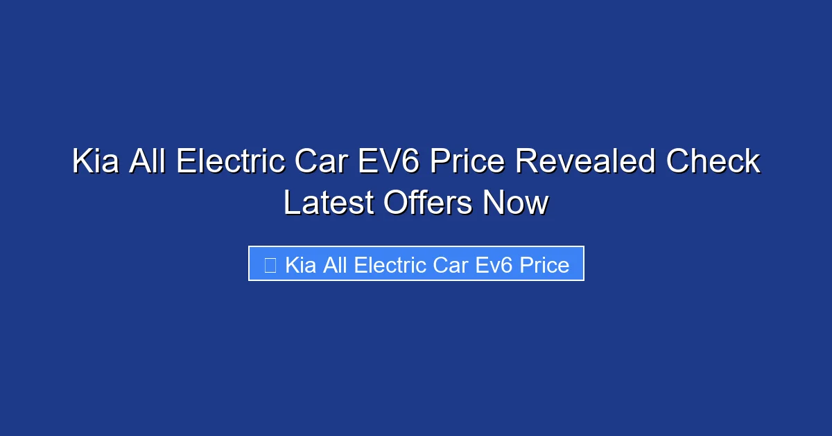 Kia All Electric Car EV6 Price Revealed Check Latest Offers Now