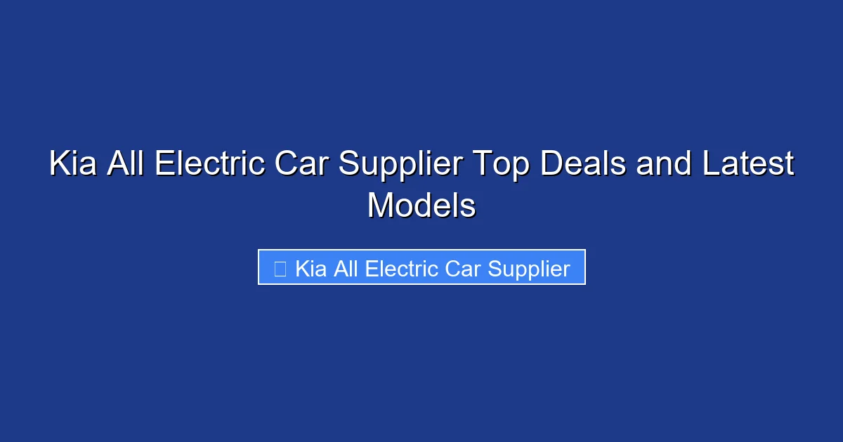 Kia All Electric Car Supplier Top Deals and Latest Models