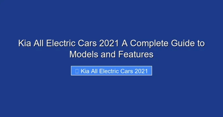 Kia All Electric Cars 2021 A Complete Guide to Models and Features