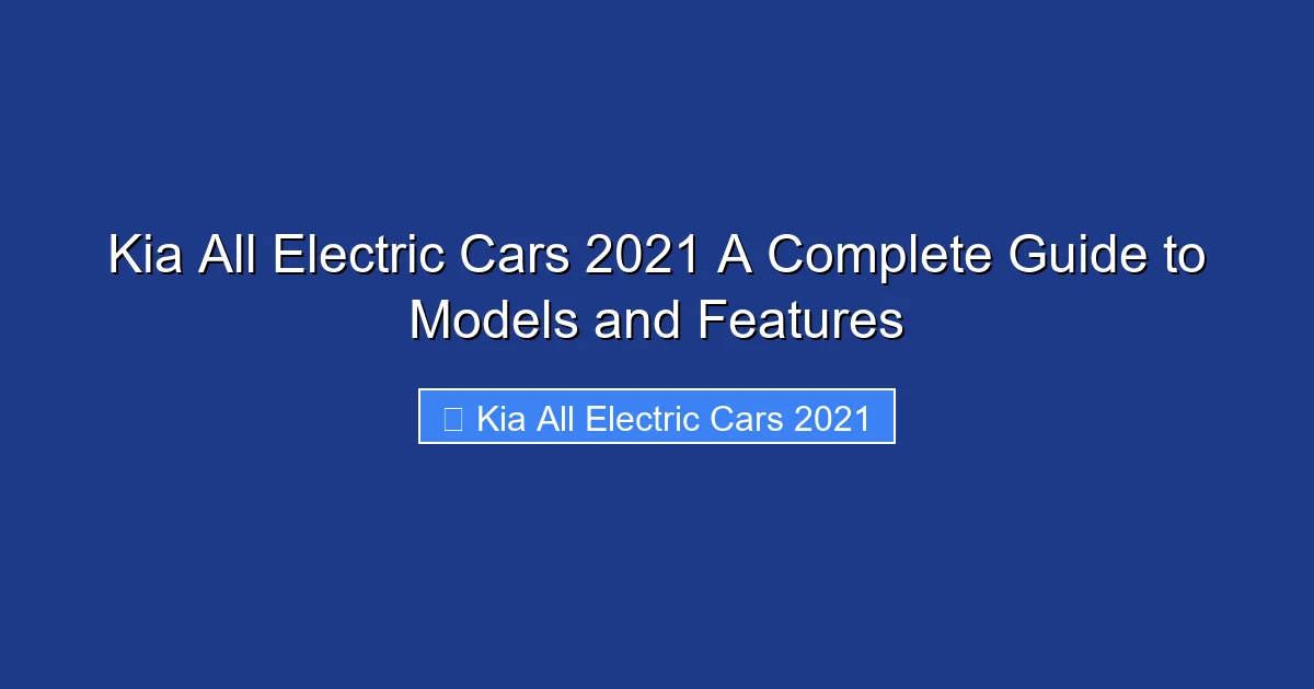 Kia All Electric Cars 2021 A Complete Guide to Models and Features