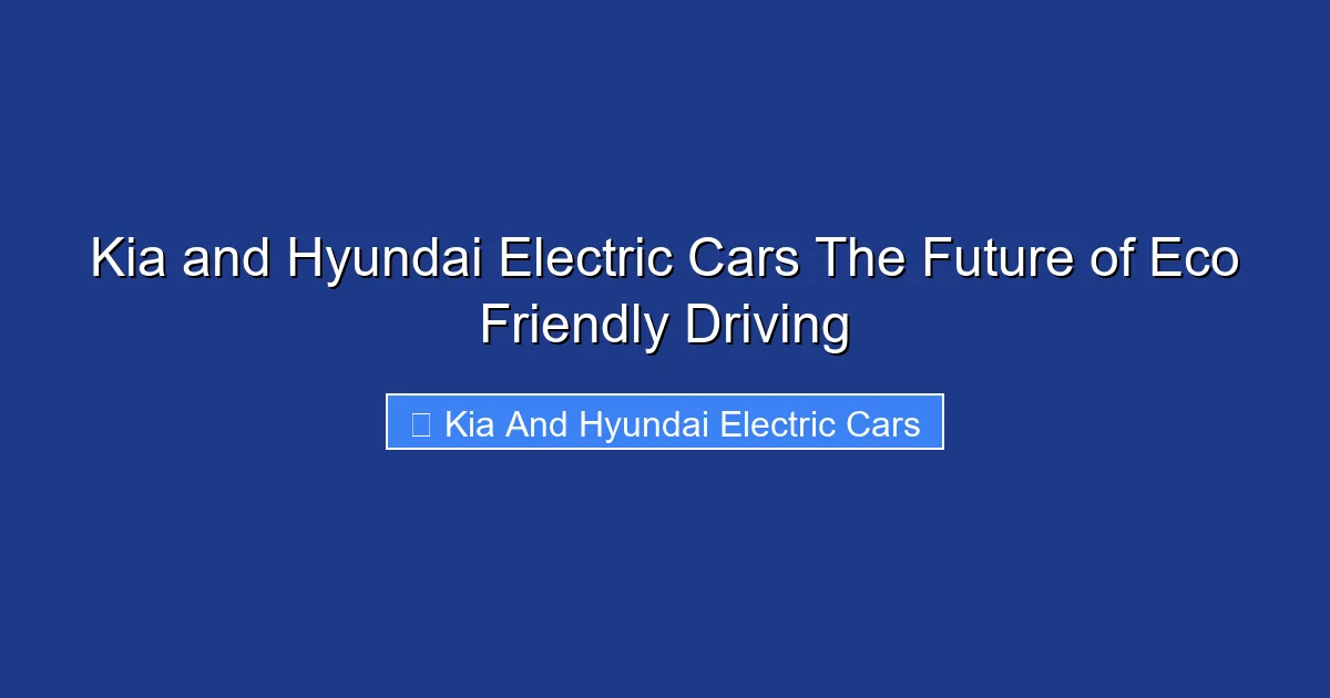 Kia and Hyundai Electric Cars The Future of Eco Friendly Driving