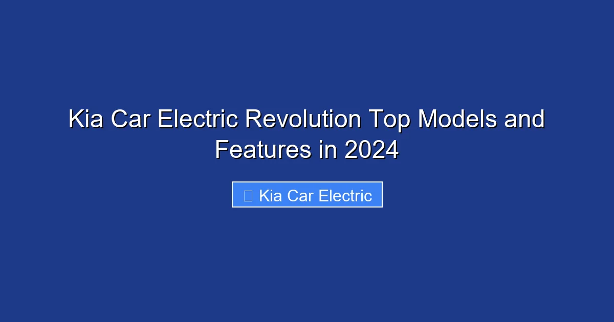 Kia Car Electric Revolution Top Models and Features in 2024