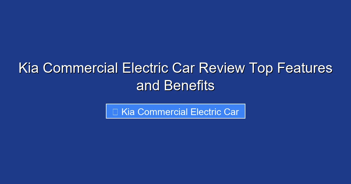 Kia Commercial Electric Car Review Top Features and Benefits