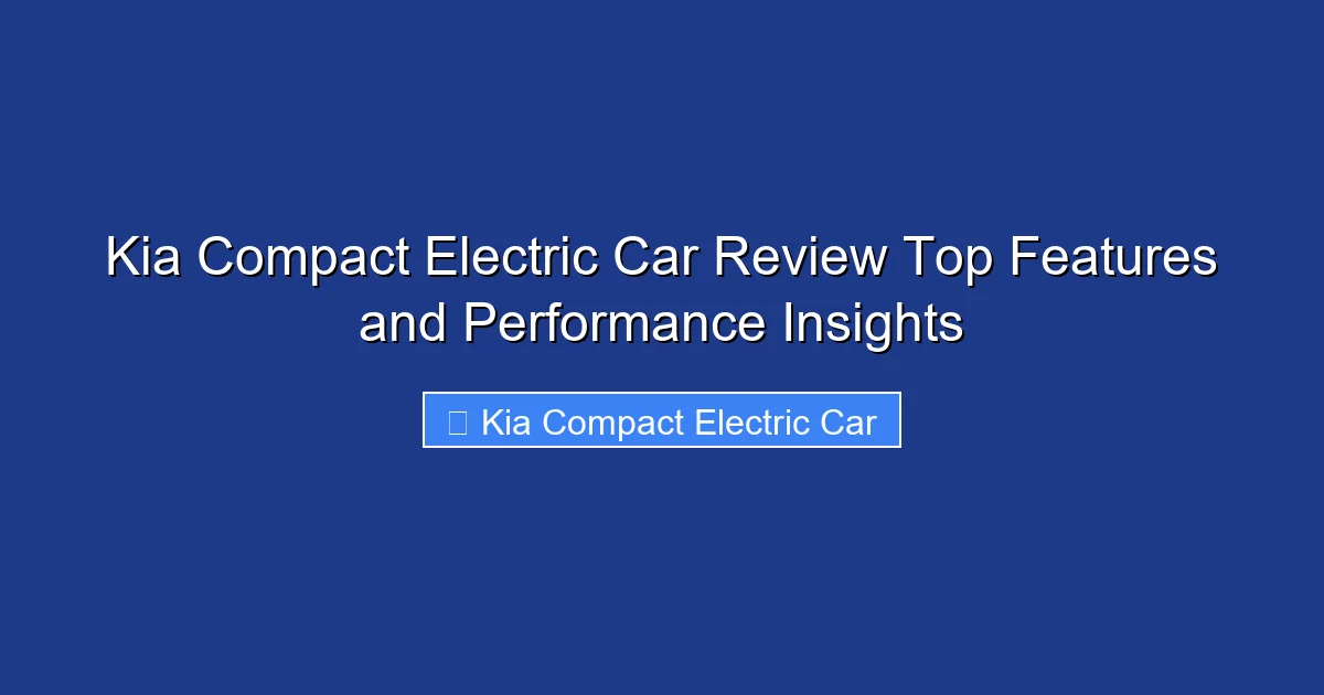 Kia Compact Electric Car Review Top Features and Performance Insights
