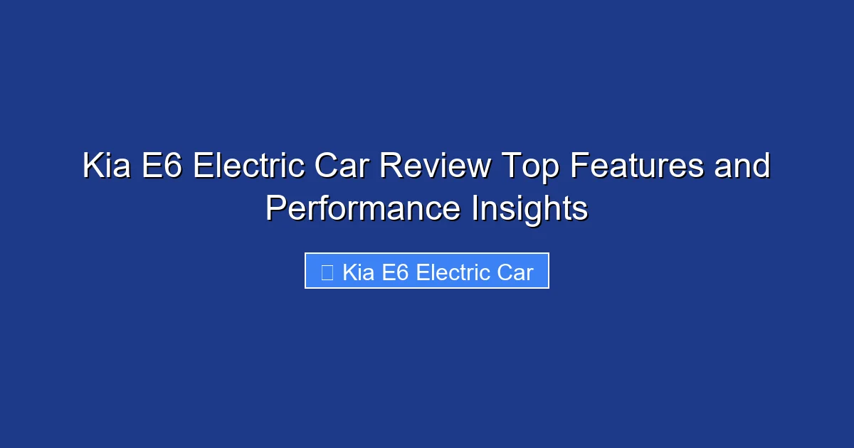 Kia E6 Electric Car Review Top Features and Performance Insights