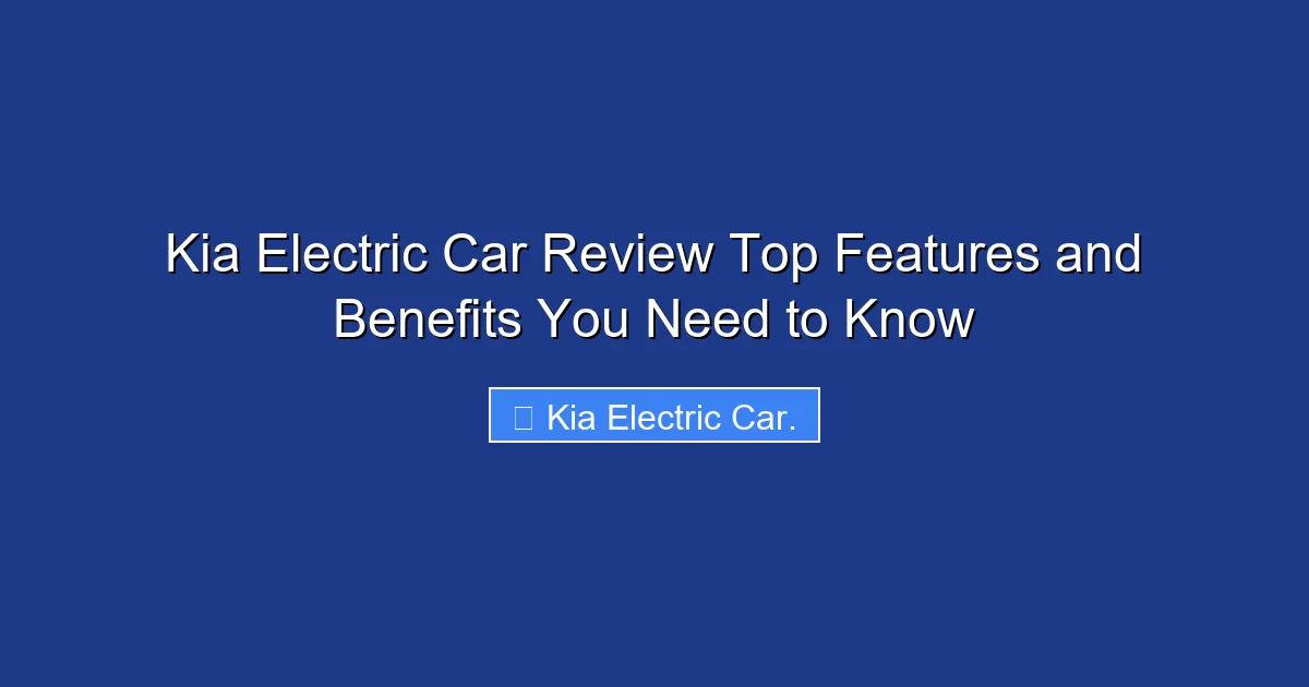 Kia Electric Car Review Top Features and Benefits You Need to Know