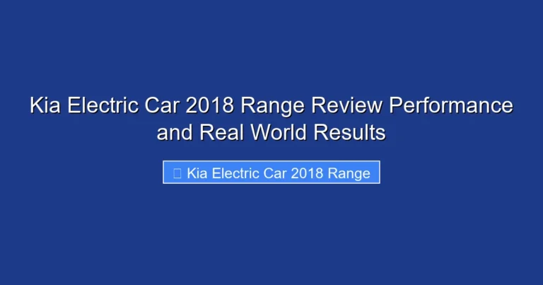 Kia Electric Car 2018 Range Review Performance and Real World Results