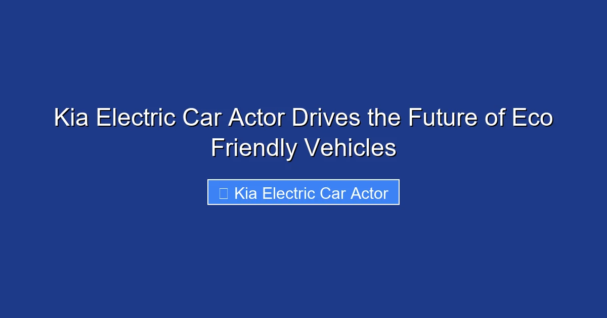 Kia Electric Car Actor Drives the Future of Eco Friendly Vehicles