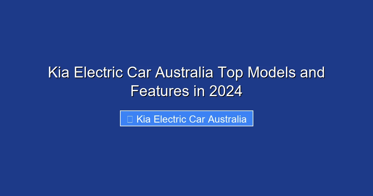 Kia Electric Car Australia Top Models and Features in 2024