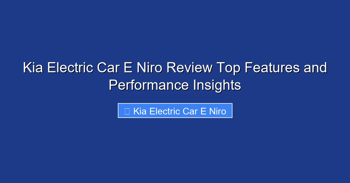 Kia Electric Car E Niro Review Top Features and Performance Insights