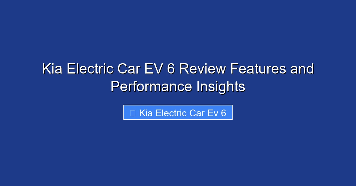 Kia Electric Car EV 6 Review Features and Performance Insights