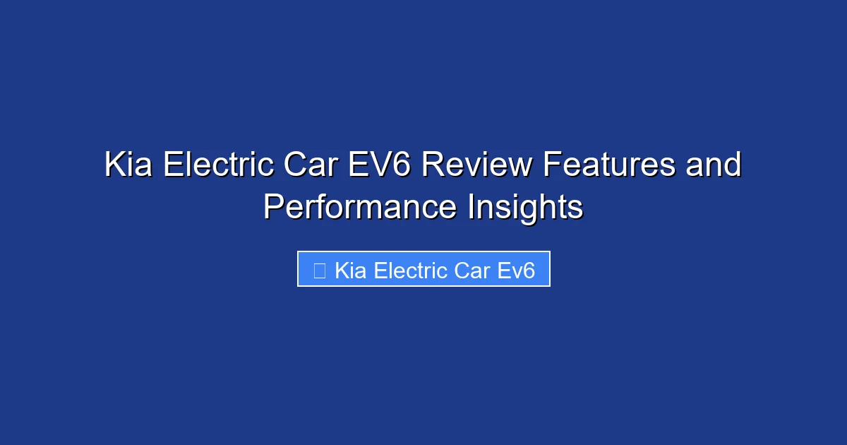 Kia Electric Car EV6 Review Features and Performance Insights