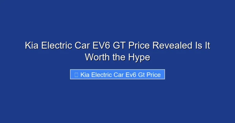 Kia Electric Car EV6 GT Price Revealed Is It Worth the Hype