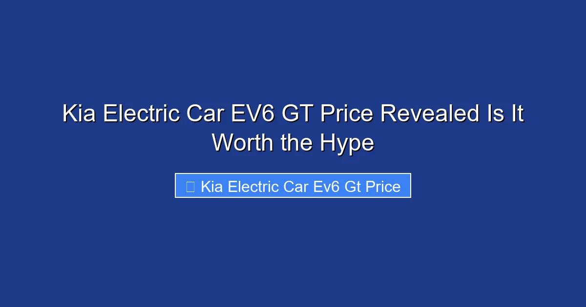 Kia Electric Car EV6 GT Price Revealed Is It Worth the Hype