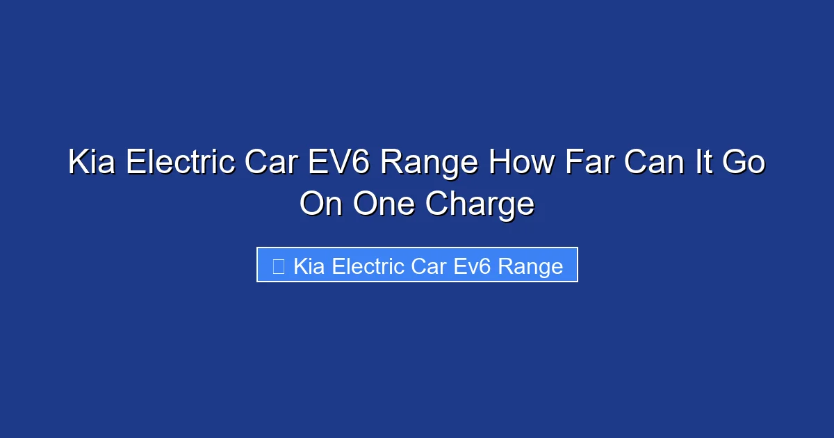 Kia Electric Car EV6 Range How Far Can It Go On One Charge