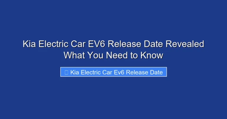 Kia Electric Car EV6 Release Date Revealed What You Need to Know