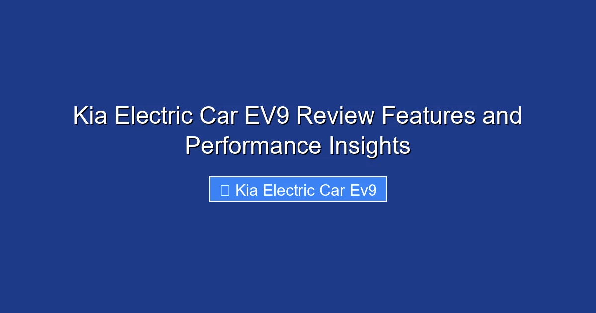 Kia Electric Car EV9 Review Features and Performance Insights