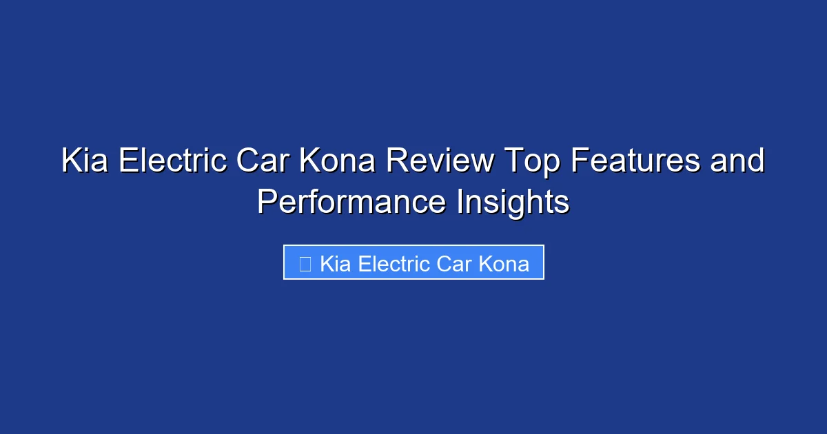 Kia Electric Car Kona Review Top Features and Performance Insights