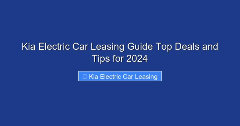 Kia Electric Car Leasing Guide Top Deals and Tips for 2024