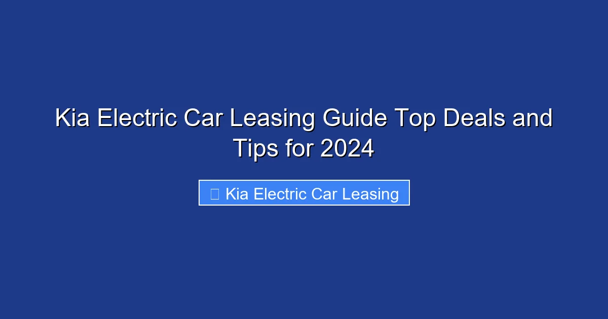 Kia Electric Car Leasing Guide Top Deals and Tips for 2024