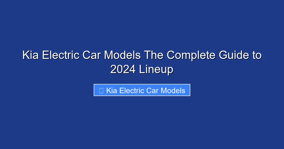 Kia Electric Car Models The Complete Guide to 2024 Lineup