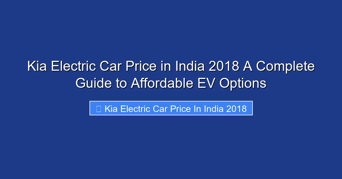 Kia Electric Car Price in India 2018 A Complete Guide to Affordable EV Options