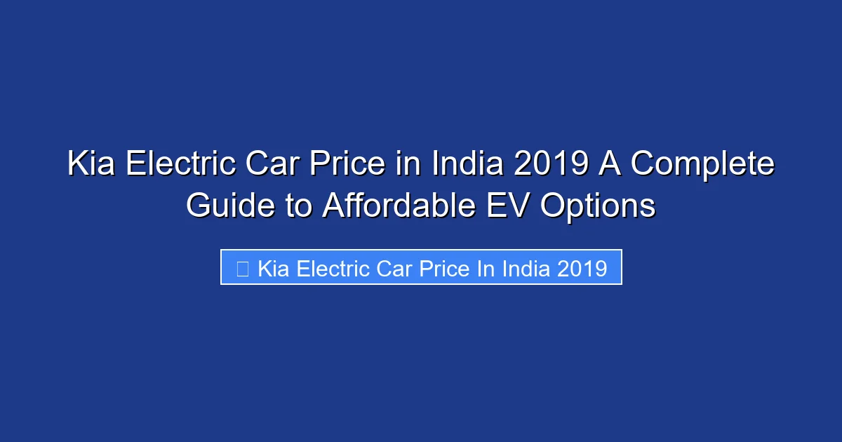 Kia Electric Car Price in India 2019 A Complete Guide to Affordable EV Options