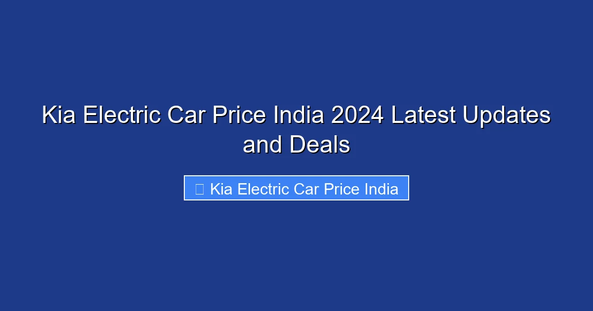 Kia Electric Car Price India 2024 Latest Updates and Deals