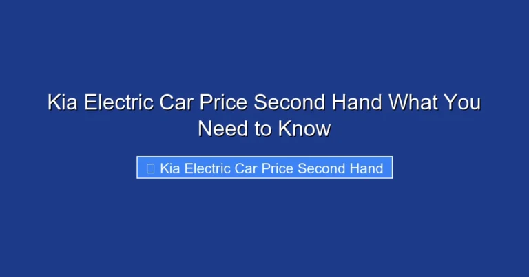 Kia Electric Car Price Second Hand What You Need to Know