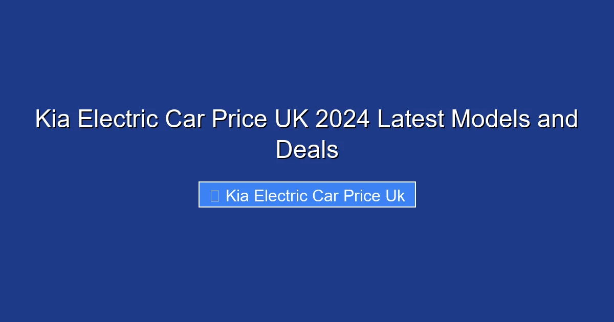 Kia Electric Car Price UK 2024 Latest Models and Deals