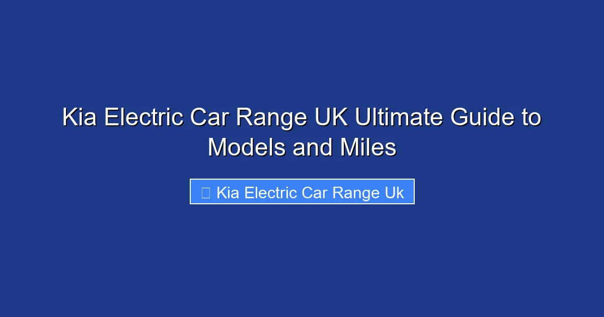 Kia Electric Car Range UK Ultimate Guide to Models and Miles