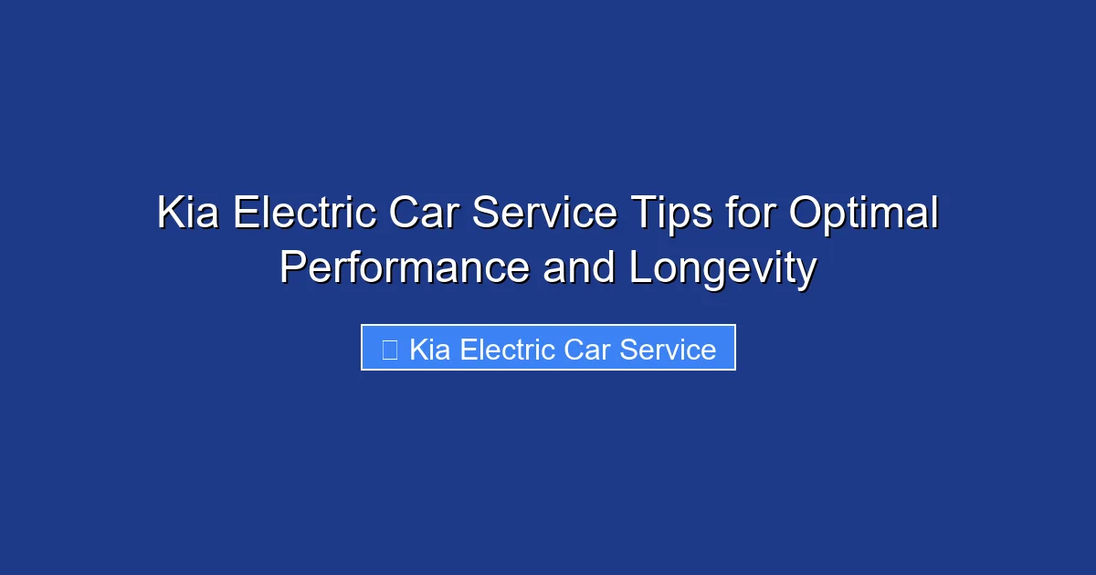 Kia Electric Car Service Tips for Optimal Performance and Longevity