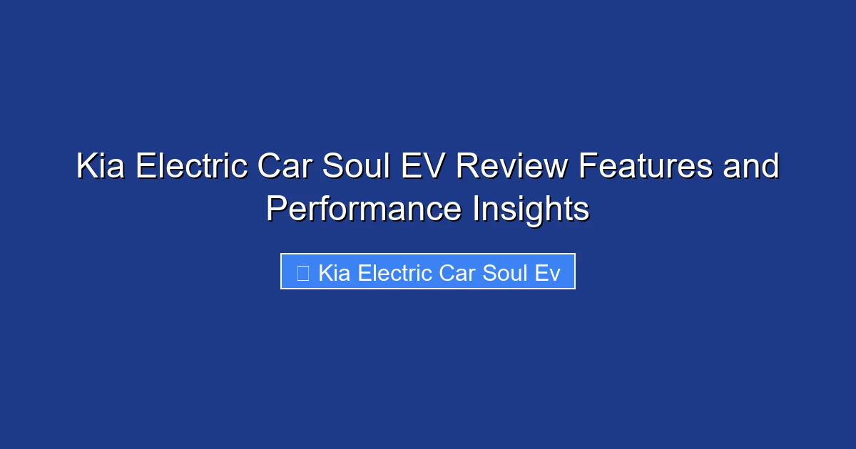 Kia Electric Car Soul EV Review Features and Performance Insights