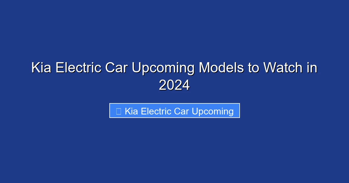 Kia Electric Car Upcoming Models to Watch in 2024