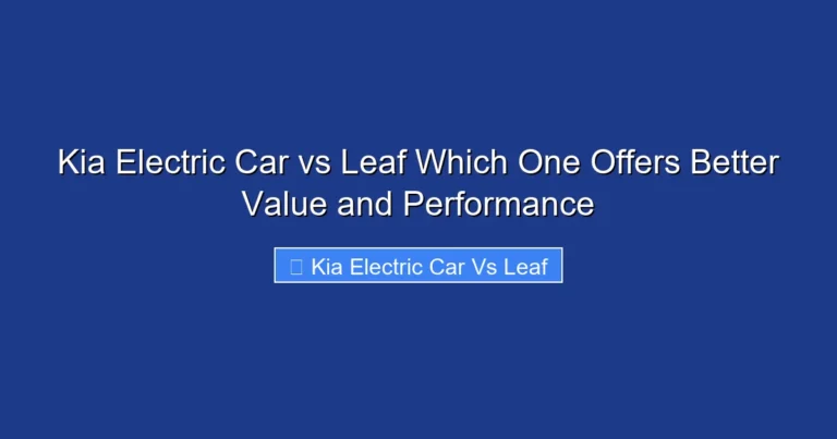 Kia Electric Car vs Leaf Which One Offers Better Value and Performance