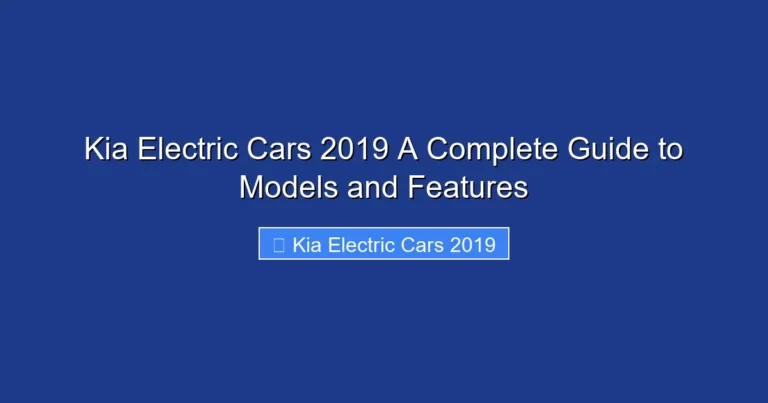 Kia Electric Cars 2019 A Complete Guide to Models and Features
