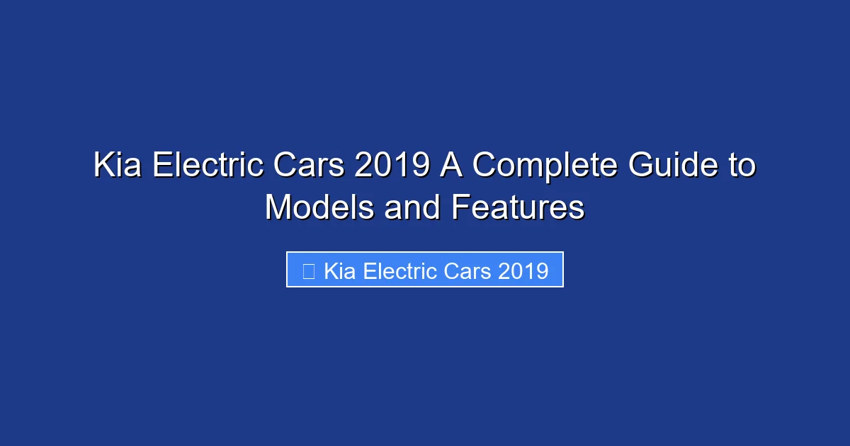 Kia Electric Cars 2019 A Complete Guide to Models and Features