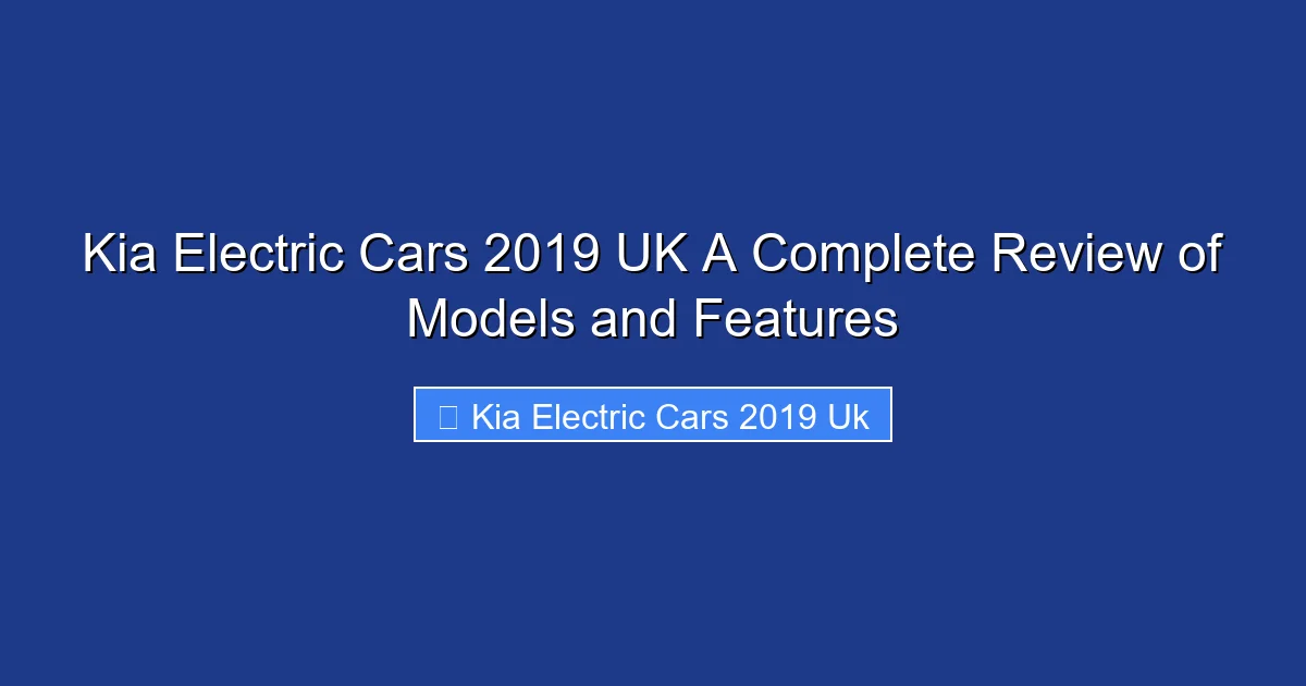 Kia Electric Cars 2019 UK A Complete Review of Models and Features