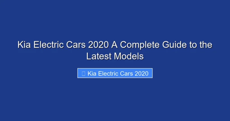 Kia Electric Cars 2020 A Complete Guide to the Latest Models