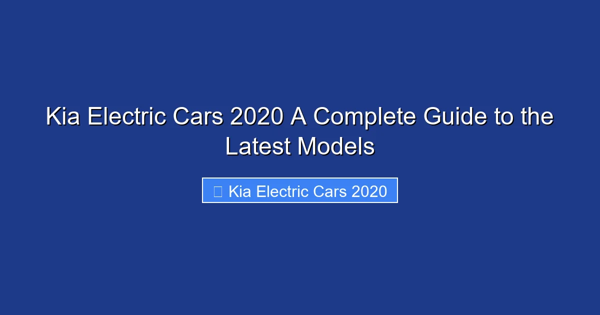 Kia Electric Cars 2020 A Complete Guide to the Latest Models