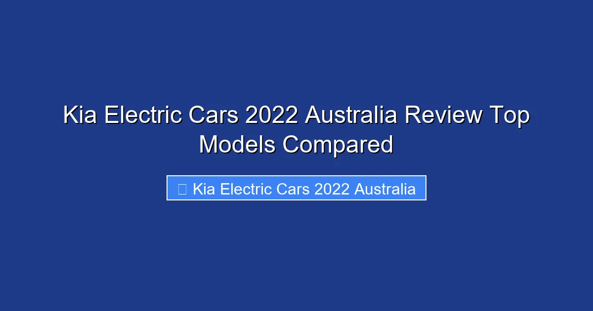 Kia Electric Cars 2022 Australia Review Top Models Compared