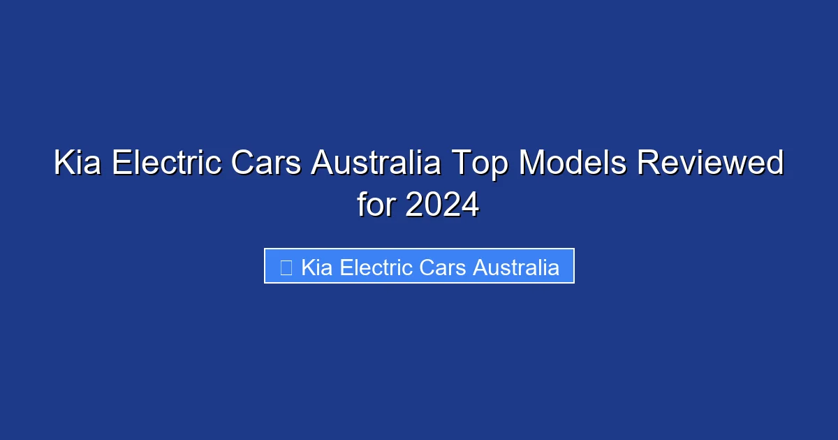 Kia Electric Cars Australia Top Models Reviewed for 2024