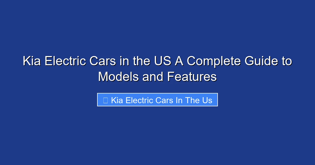 Kia Electric Cars in the US A Complete Guide to Models and Features